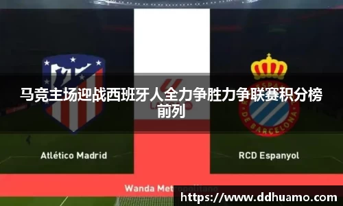 马竞主场迎战西班牙人全力争胜力争联赛积分榜前列