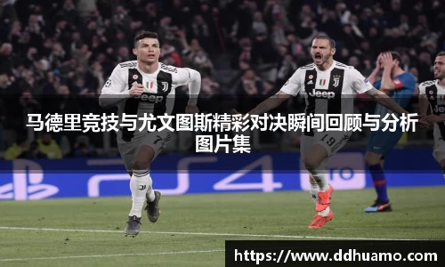马德里竞技与尤文图斯精彩对决瞬间回顾与分析图片集