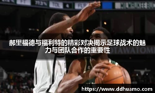 郝里福德与福利特的精彩对决揭示足球战术的魅力与团队合作的重要性
