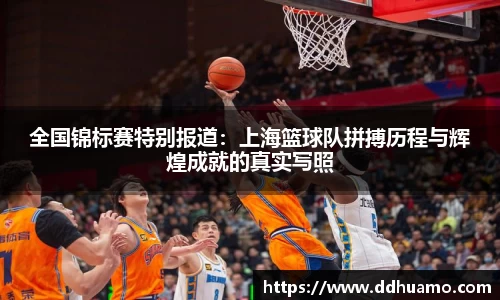 全国锦标赛特别报道：上海篮球队拼搏历程与辉煌成就的真实写照