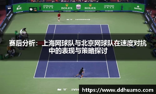 赛后分析：上海网球队与北京网球队在速度对抗中的表现与策略探讨