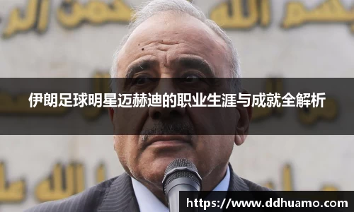 伊朗足球明星迈赫迪的职业生涯与成就全解析