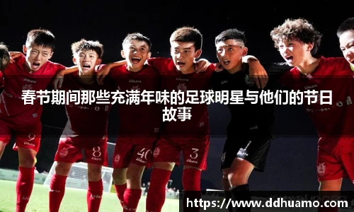春节期间那些充满年味的足球明星与他们的节日故事