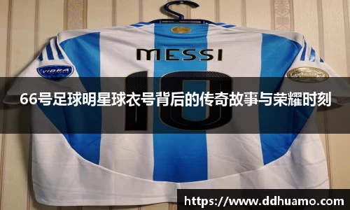 66号足球明星球衣号背后的传奇故事与荣耀时刻